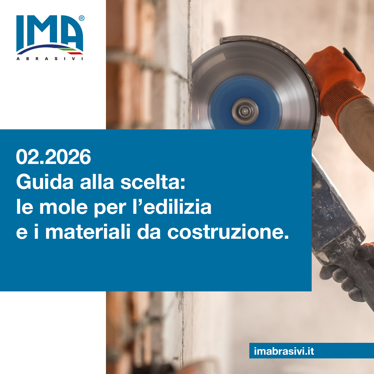Foto di un professionista in un cantiere edile che utilizza un disco diamantato IMA Abrasivi per il taglio cemento. In sovrimpressione, il titolo dell'articolo "Guida alla scelta per le mole per l'edilizia e i materiali da costruzione. "