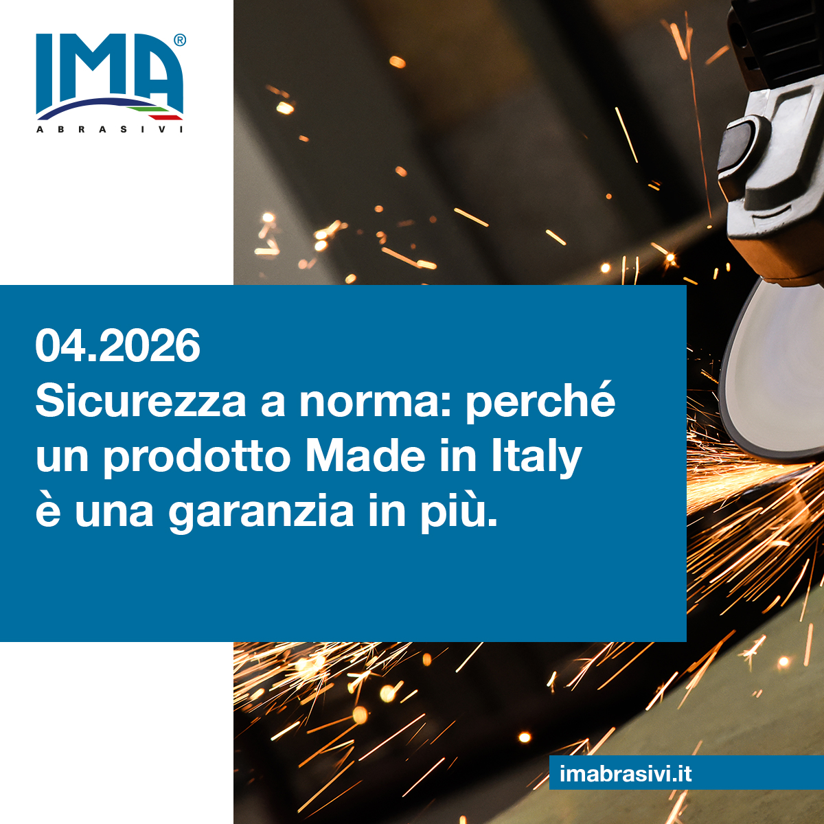 Foto di applicazione di taglio con mola IMA Abrasivi con smerigliatrice. Sull'immagine, il titolo dell'articolo del mese di Aprile: Sicurezza a norma: perché un prodotto Made in Italy è una garanzia in più.